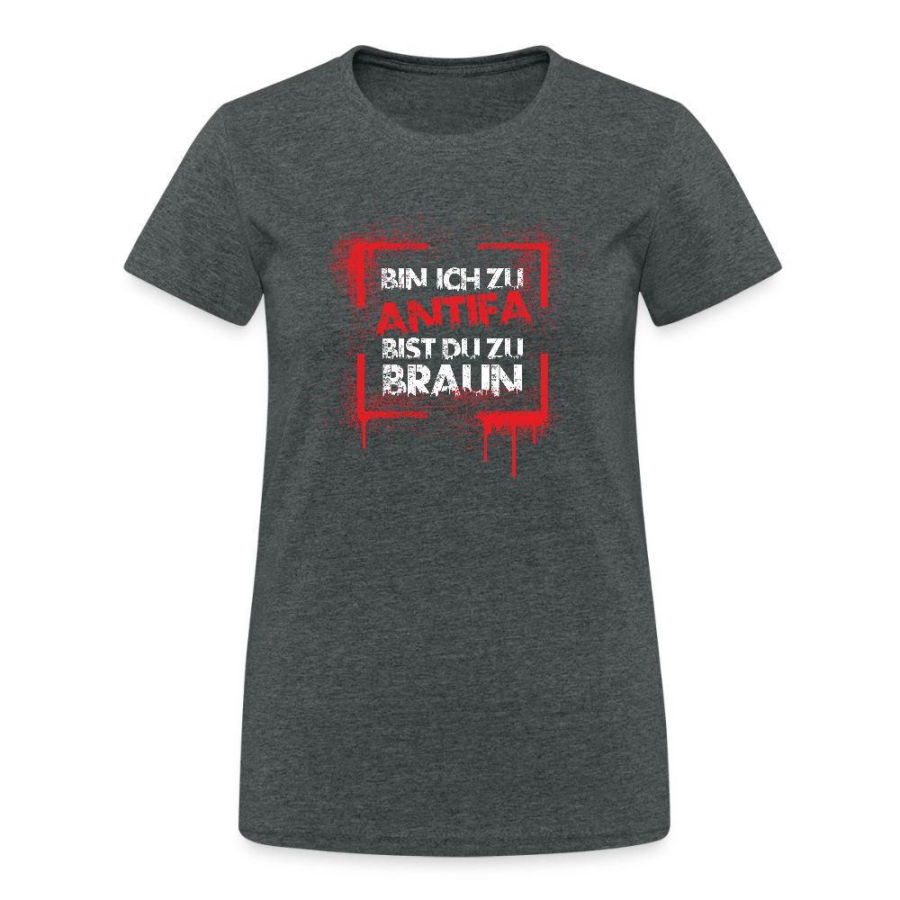 Bin ich zu Antifa, bist du zu braun – Damen T-Shirt