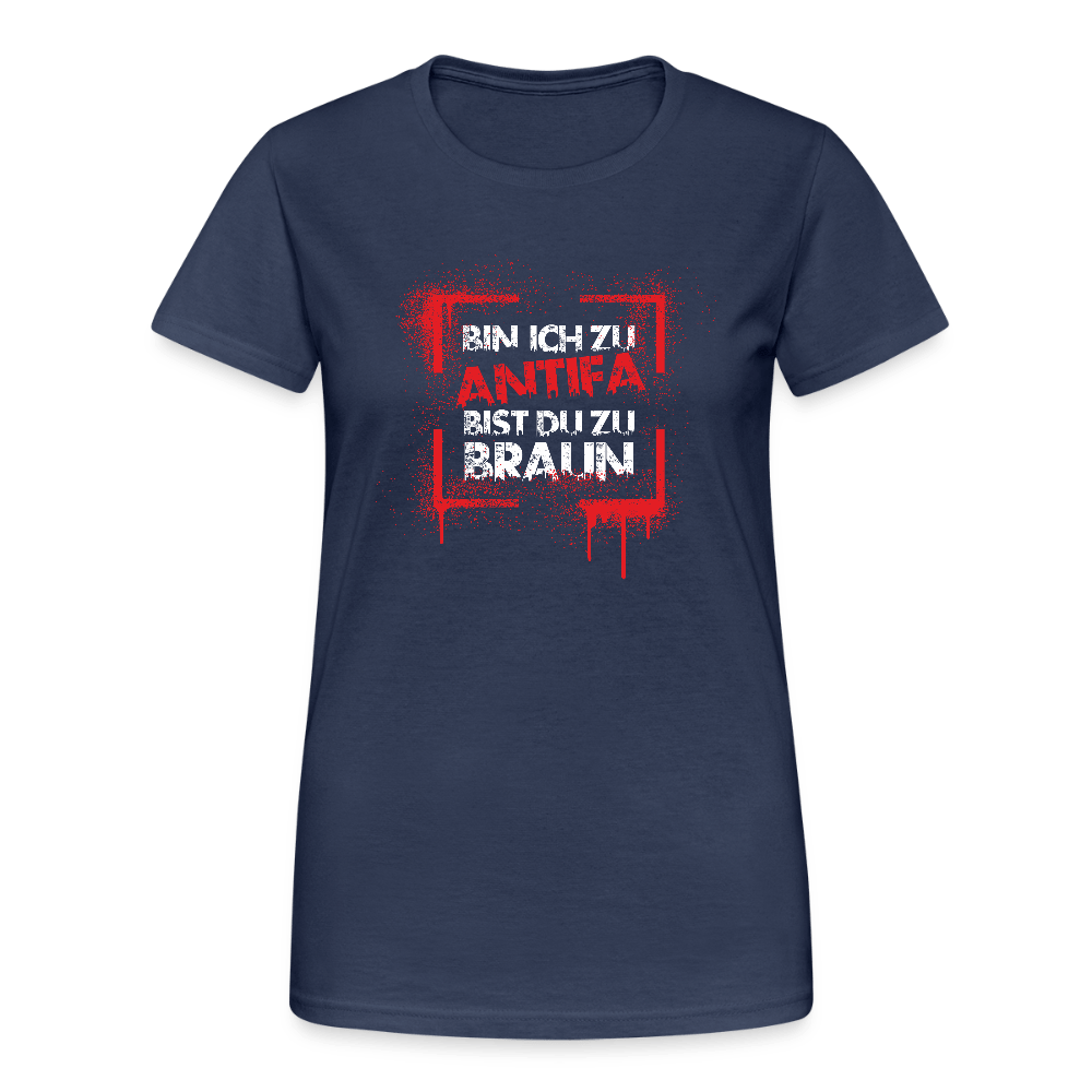 Bin ich zu Antifa, bist du zu braun – Damen T-Shirt