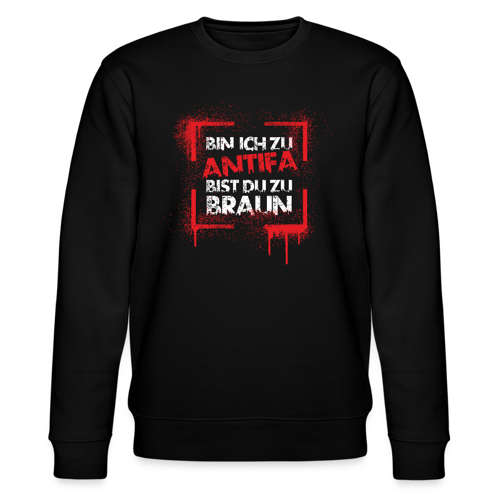 Bin ich zu Antifa, bist du zu braun –  Unisex Bio-Sweatshirt